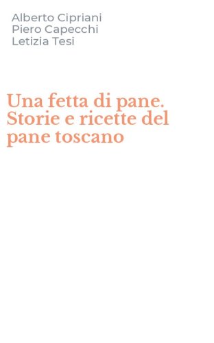 Una fetta di pane. Storie e ricette del pane toscano