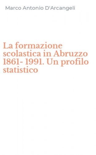 La formazione scolastica in Abruzzo 1861-1991. Un profilo statistico
