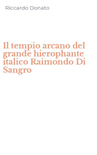 Il tempio arcano del grande hierophante italico Raimondo Di Sangro