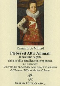 Plebei ed altri animali. Il razzismo segreto della nobilt&agrave; cattolica contemporanea