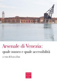 Arsenale di Venezia: quale museo e quale accessibilit&agrave;