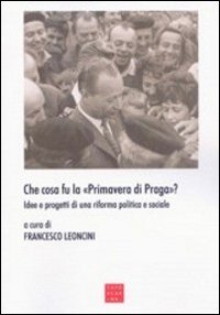 Che cosa fu la &laquo;primavera di Praga&raquo;? Idee e progetti di una riforma politica e sociale
