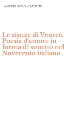 Le stanze di Venere. Poesia d'amore in forma di sonetto nel Novecento italiano