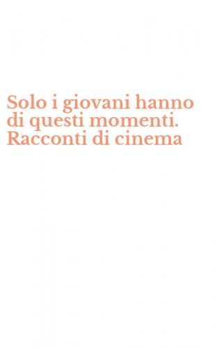 Solo i giovani hanno di questi momenti. Racconti di cinema