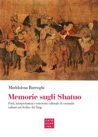 Memorie sugli shatuo. Fonti, interpretazioni e retroterra culturale di comunit&agrave; militari nel declino dei Tang