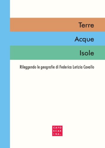 Terre Acque Isole. Rileggendo le geografie di Federica Letizia Cavallo