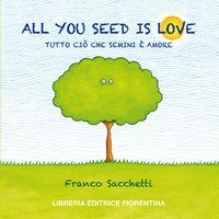 All you seed is love. Tutto ci&ograve; che semini &egrave; amore