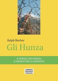 Gli Hunza. Il popolo che insegna il segreto della longevit&agrave;