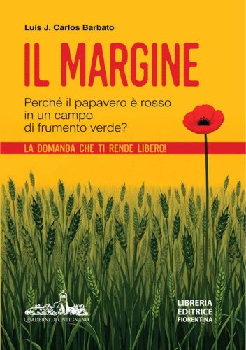 Il margine. Perch&eacute; in un campo di frumento verde il papavero &egrave; rosso? La domanda che ti rende libero