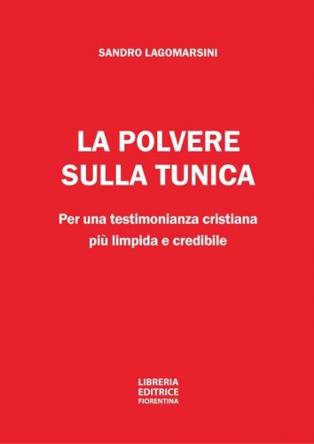 La polvere sulla tunica. Per una testimonianza cristiana pi&ugrave; limpida e credibile