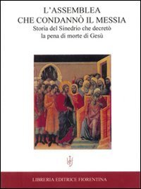 L'assemblea che condann&ograve; il Messia. Storia del Sinedrio che decret&ograve; la pena di morte di Ges&ugrave;