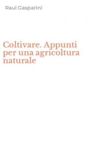 Coltivare. Appunti per una agricoltura naturale