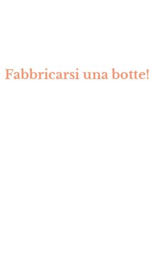 Fabbricarsi una botte!