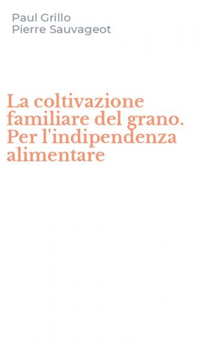 La coltivazione familiare del grano. Per l'indipendenza alimentare
