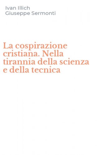 La cospirazione cristiana. Nella tirannia della scienza e della tecnica
