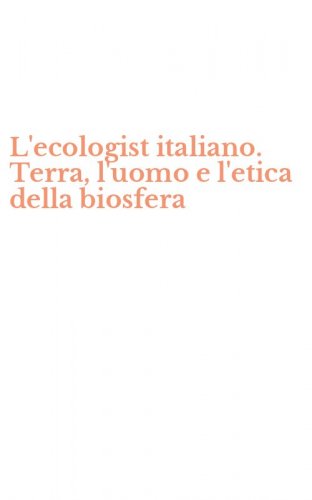 L'ecologist italiano. Terra, l'uomo e l'etica della biosfera