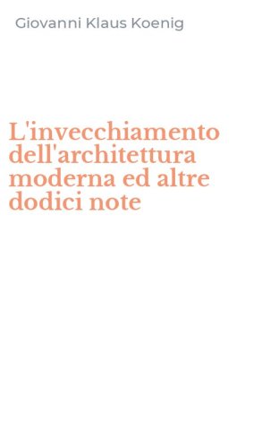 L'invecchiamento dell'architettura moderna ed altre dodici note