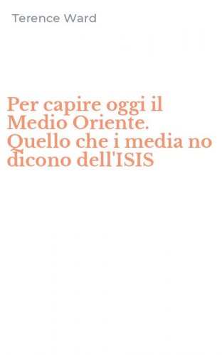 Per capire oggi il Medio Oriente. Quello che i media no dicono dell'ISIS