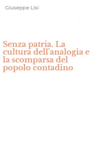 Senza patria. La cultura dell'analogia e la scomparsa del popolo contadino