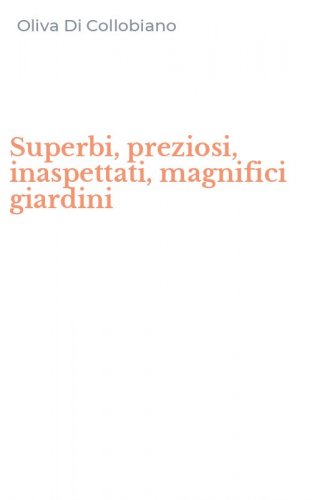 Superbi, preziosi, inaspettati, magnifici giardini