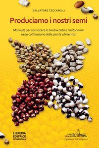 Produciamo i nostri semi. Manuale per accrescere la biodiversit&agrave; e l'autonomia nella coltivazione delle piante alimentari