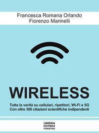 Wireless. Cellulari, Wi-Fi, antenne, radar e 5G: dai rischi per la salute e per l'ambiente alle possibili soluzioni - CITAZIONI SCIENTIFICHE E INDIPENDENTI