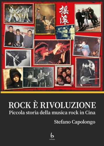 Rock &egrave; rivoluzione. Piccola storia della musica rock in Cina