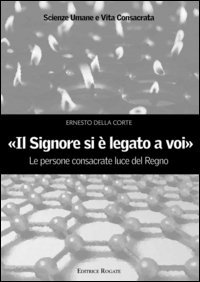 &laquo;Il signore si &egrave; legato a voi&raquo;. Le persone consacrate luce del Regno