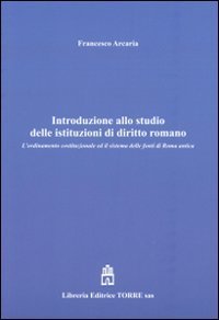 Introduzione allo studio delle istituzioni di diritto romano. L'ordinamento costituzionale ed il sistema delle fonti di Roma antica