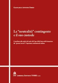 La &laquo;neutralit&agrave;&raquo; contingente e il suo custode. Contributo allo studio del ruolo del Capo dello Stato nella formazione dei &laquo;governi tecnici&raquo;: l'esperienza costituzionale italiana