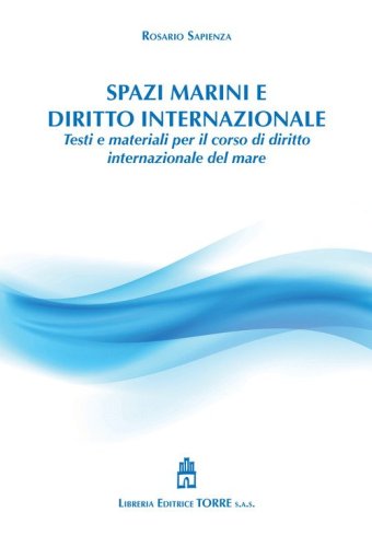 Spazi marini e diritto internazionale. Testi e materiali per il corso di diritto internazionale del mare