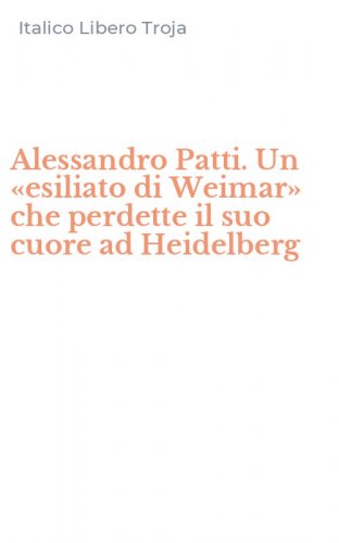 Alessandro Patti. Un &laquo;esiliato di Weimar&raquo; che perdette il suo cuore ad Heidelberg
