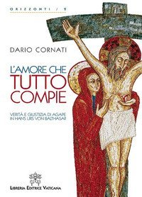 L'amore che tutto compie. Verit&agrave; e giustizia di agape in Hans Urs von Balthasar.