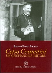 Celso Costantini. Un cristiano da imitare - UN CRISTIANO DA IMITARE