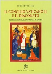 Il Concilio Vaticano II e il diaconato. La Chiesa mistero di comunione e servizio - (IL)