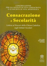Consacrazione e secolarit&agrave;. Lettera ai Vescovi della Chiesa Cattolica sugli Istituti Secolari - ISTITUTI SECOLARI
