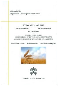 Expo Milano 2015. Il cibo &egrave; per tutti. Agricoltura e nuovo modello di sviluppo alla luce del pensiero sociale della Chiesa - AGRICOLTURA E NUOVO MODELLO DI SVILUPPO ALLA LUCE DEL PENSIERO SOCIALE DELLA CHIESA