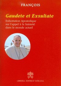 Gaudete et exsultate. Exhortation apostolique sur l'appel &agrave; la saintet&eacute; dans le monde actuel
