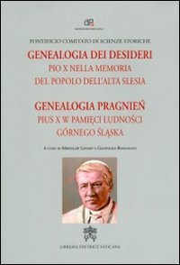 Genealogia dei desideri. Pio X nella memoria del popolo dell'alta Slesia - PIO X NELLA MEMORIA DEL POPOLO DELL'ALTA SLESIA