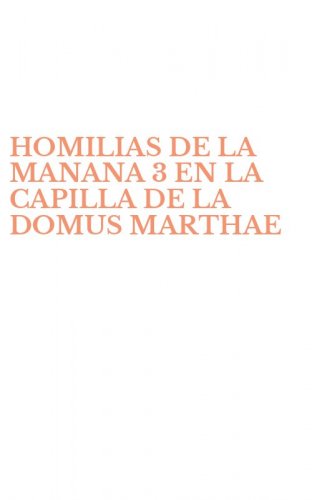 HOMILIAS DE LA MANANA 3 EN LA CAPILLA DE LA DOMUS MARTHAE
