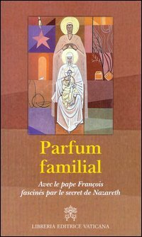 Parfum familial. Avec le pape Fran&ccedil;ois fascin&eacute;s par le secret de Nazareth