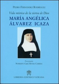 Vida mistica de la sierva de Dios. Mar&iacute;a Ang&eacute;lica &Aacute;lvarez Icaza - VIDA MISTICA DE LA SIERVA DE DIOS