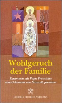 Wohlgeruch der Familie. Zusammen mit Papst Franziskus vom Geheimnis von Nazareth fasziniert