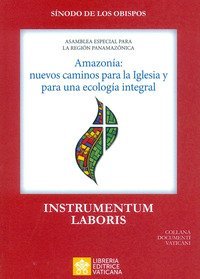 Amazon&iacute;a: nuevos caminos para la Iglesia y para una ecolog&iacute;a integral. Instrumentum laboris