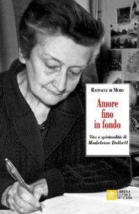 Amore fino in fondo. Vita e spiritualit&agrave; di Madeleine Delbr&ecirc;l