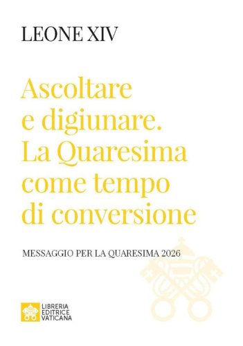 Ascoltare e digiunare. La Quaresima come tempo di conversione. Messaggio per la Quaresima 2026