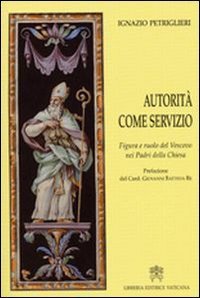 Autorit&agrave; come servizio. Figura e ruolo del Vescovo nei Padri della Chiesa