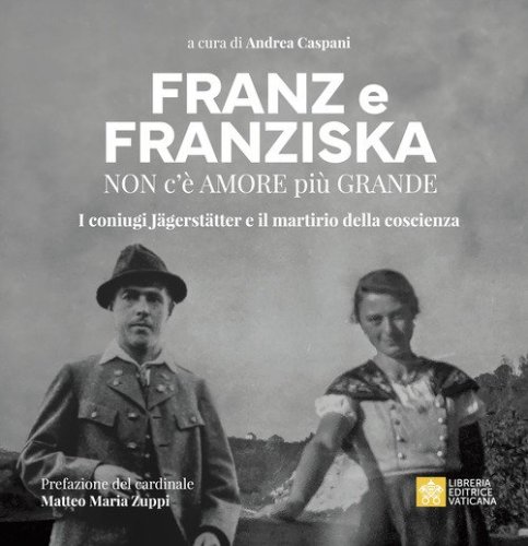 Franz e Franziska. Non c'&egrave; amore pi&ugrave; grande. I coniugi J&auml;gerst&auml;tter e il martirio della coscienza