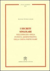 I decreti singolari nell'esercizio della potest&agrave; amministrativa della chiesa particolare