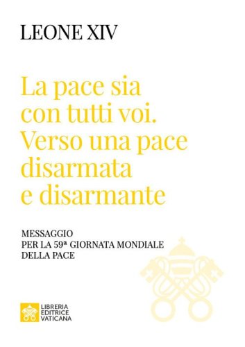 &laquo;La pace sia con tutti voi: verso una pace disarmata e disarmante&raquo;. Messaggio per la 59&ordf; Giornata Mondiale della Pace&raquo;
